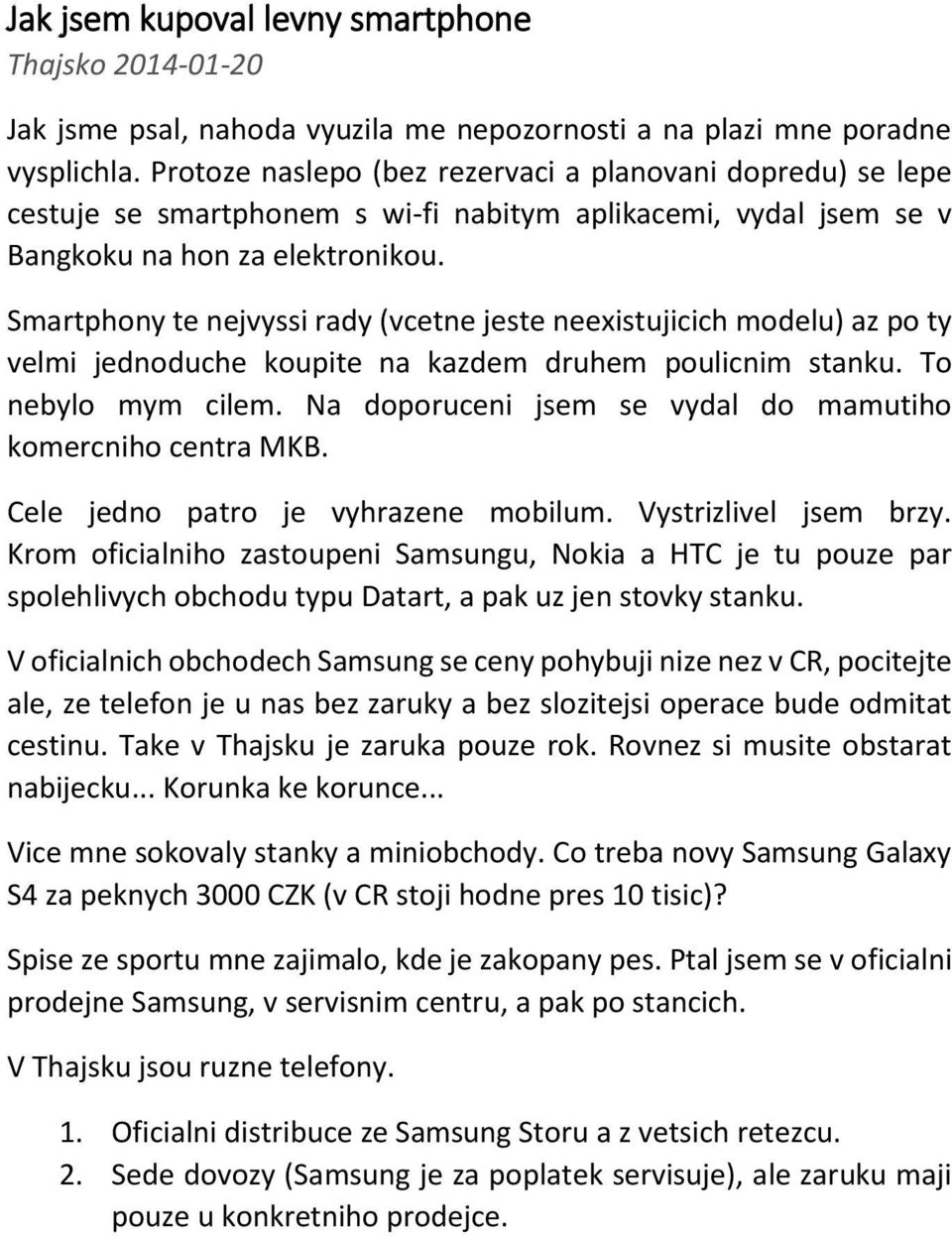 Smartphony te nejvyssi rady (vcetne jeste neexistujicich modelu) az po ty velmi jednoduche koupite na kazdem druhem poulicnim stanku. To nebylo mym cilem.