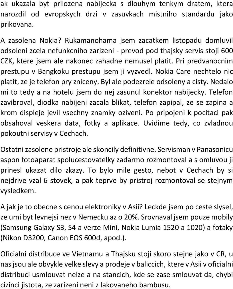 Pri predvanocnim prestupu v Bangkoku prestupu jsem ji vyzvedl. Nokia Care nechtelo nic platit, ze je telefon pry zniceny. Byl ale podezrele odsoleny a cisty.