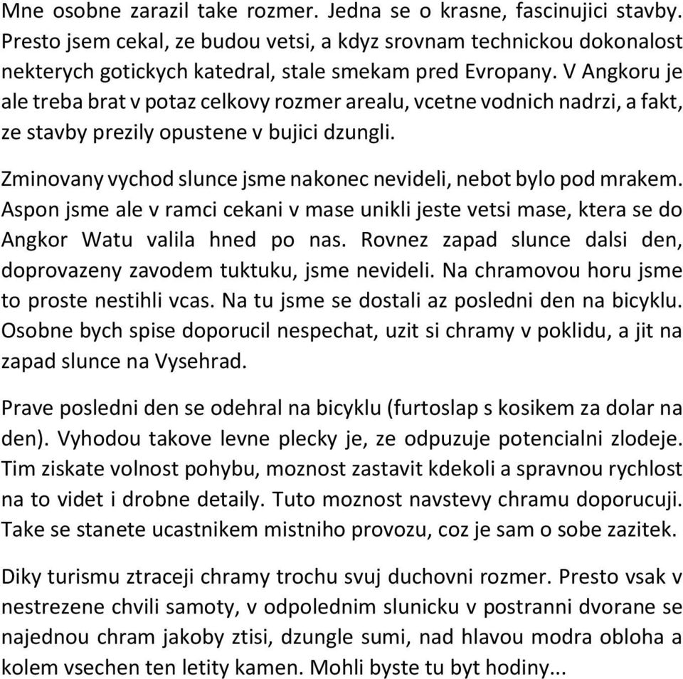 Zminovany vychod slunce jsme nakonec nevideli, nebot bylo pod mrakem. Aspon jsme ale v ramci cekani v mase unikli jeste vetsi mase, ktera se do Angkor Watu valila hned po nas.