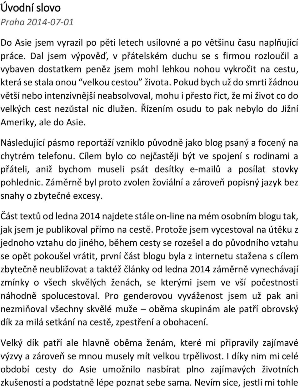 Pokud bych už do smrti žádnou větší nebo intenzivnější neabsolvoval, mohu i přesto říct, že mi život co do velkých cest nezůstal nic dlužen. Řízením osudu to pak nebylo do Jižní Ameriky, ale do Asie.