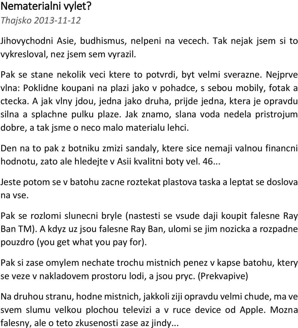 A jak vlny jdou, jedna jako druha, prijde jedna, ktera je opravdu silna a splachne pulku plaze. Jak znamo, slana voda nedela pristrojum dobre, a tak jsme o neco malo materialu lehci.