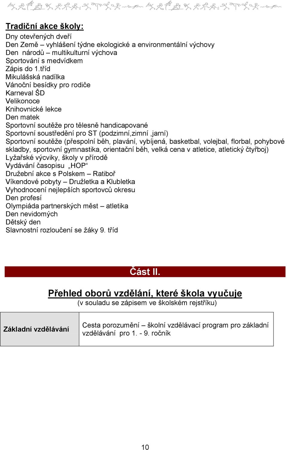 Sportovní soutěže (přespolní běh, plavání, vybíjená, basketbal, volejbal, florbal, pohybové skladby, sportovní gymnastika, orientační běh, velká cena v atletice, atletický čtyřboj) Lyžařské výcviky,