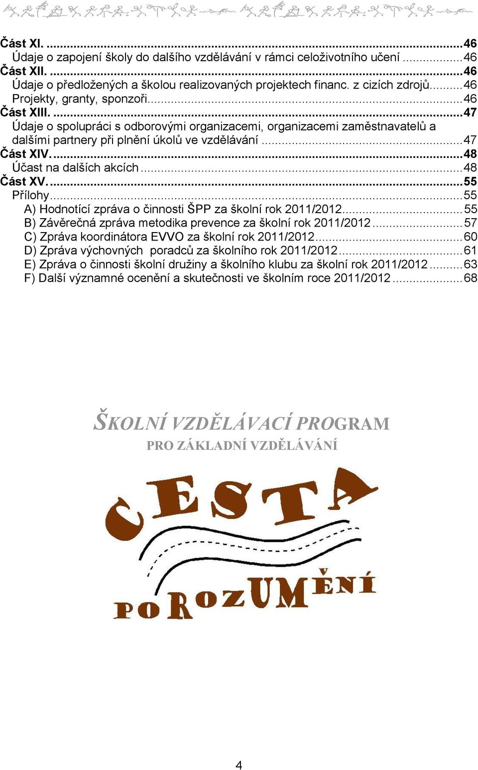 ... 48 Účast na dalších akcích... 48 Část XV.... 55 Přílohy... 55 A) Hodnotící zpráva o činnosti ŠPP za školní rok 2011/2012... 55 B) Závěrečná zpráva metodika prevence za školní rok 2011/2012.