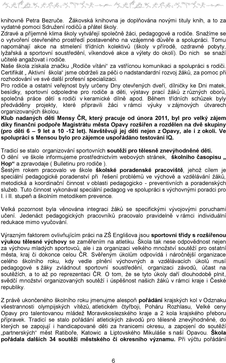 Tomu napomáhají akce na stmelení třídních kolektivů (školy v přírodě, ozdravné pobyty, lyžařská a sportovní soustředění, víkendové akce a výlety do okolí). Do nich se snaží učitelé angažovat i rodiče.