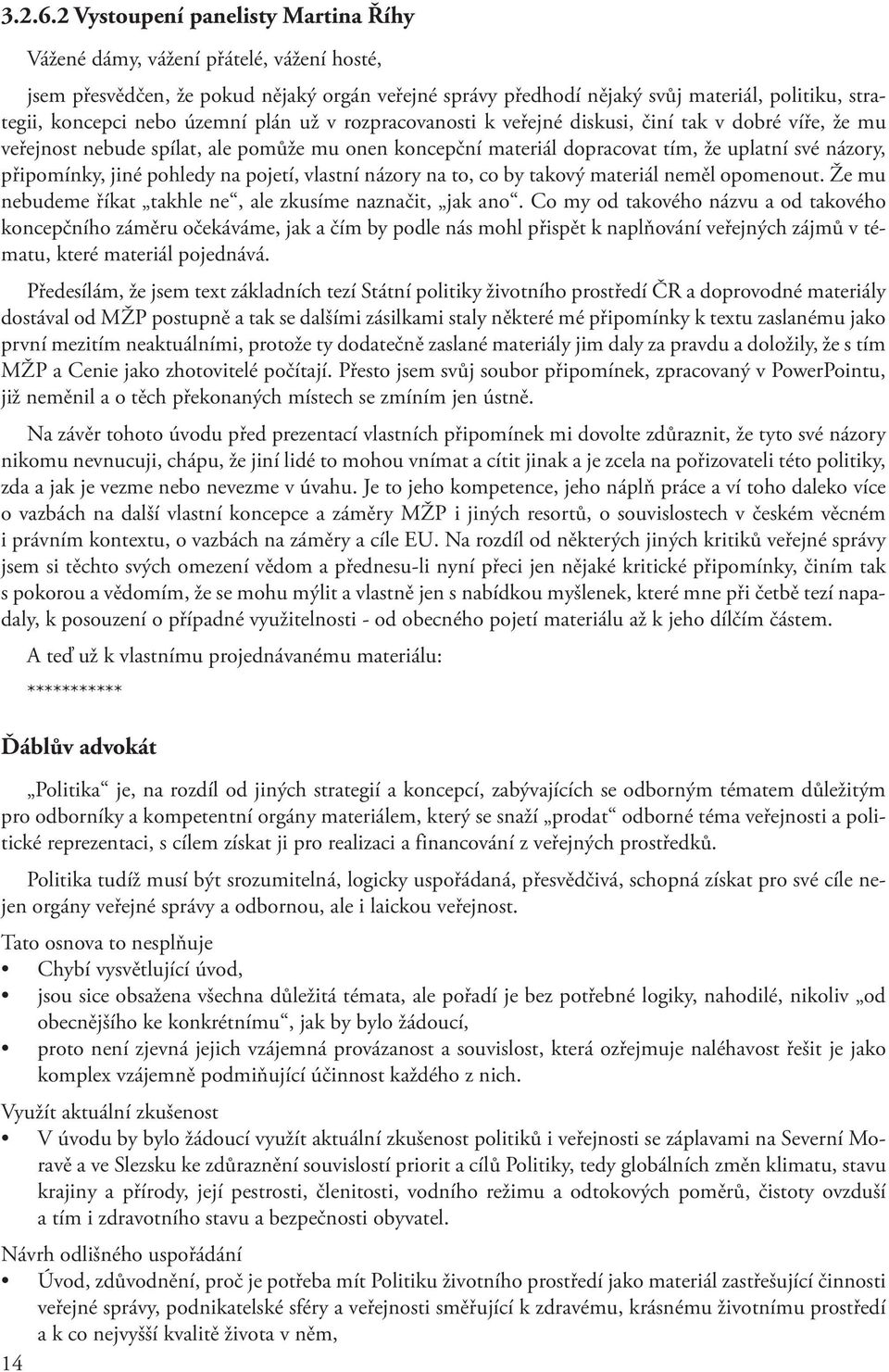 územní plán už v rozpracovanosti k veřejné diskusi, činí tak v dobré víře, že mu veřejnost nebude spílat, ale pomůže mu onen koncepční materiál dopracovat tím, že uplatní své názory, připomínky, jiné