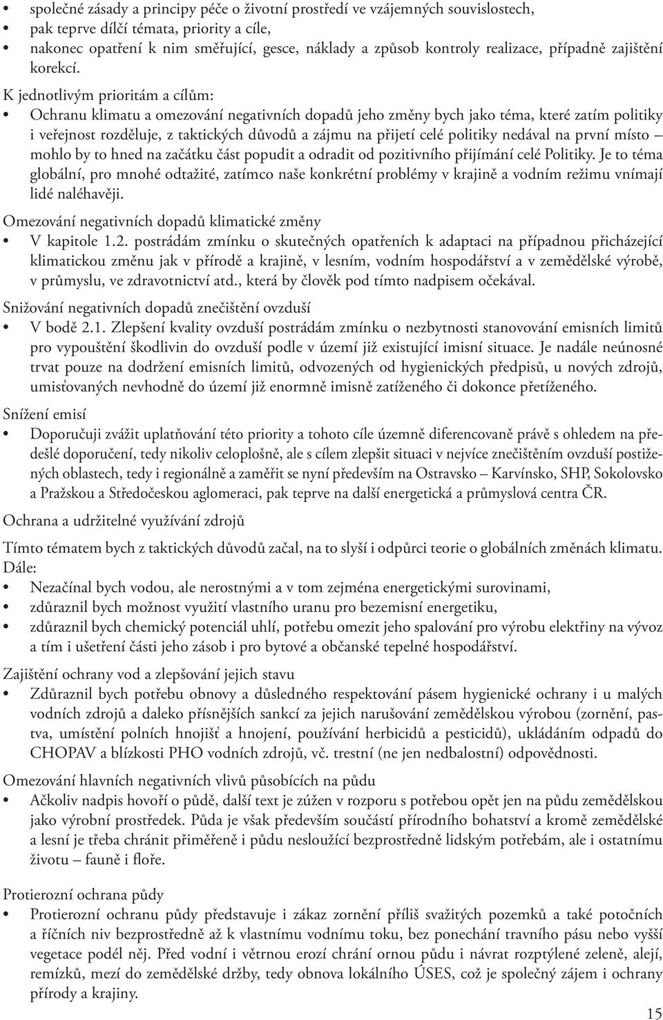 K jednotlivým prioritám a cílům: Ochranu klimatu a omezování negativních dopadů jeho změny bych jako téma, které zatím politiky i veřejnost rozděluje, z taktických důvodů a zájmu na přijetí celé