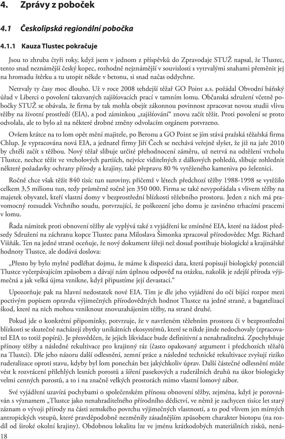 český kopec, rozhodně nejznámější v souvislosti s vytrvalými snahami přeměnit jej na hromadu štěrku a tu utopit někde v betonu, si snad načas oddychne. Netrvaly ty časy moc dlouho.