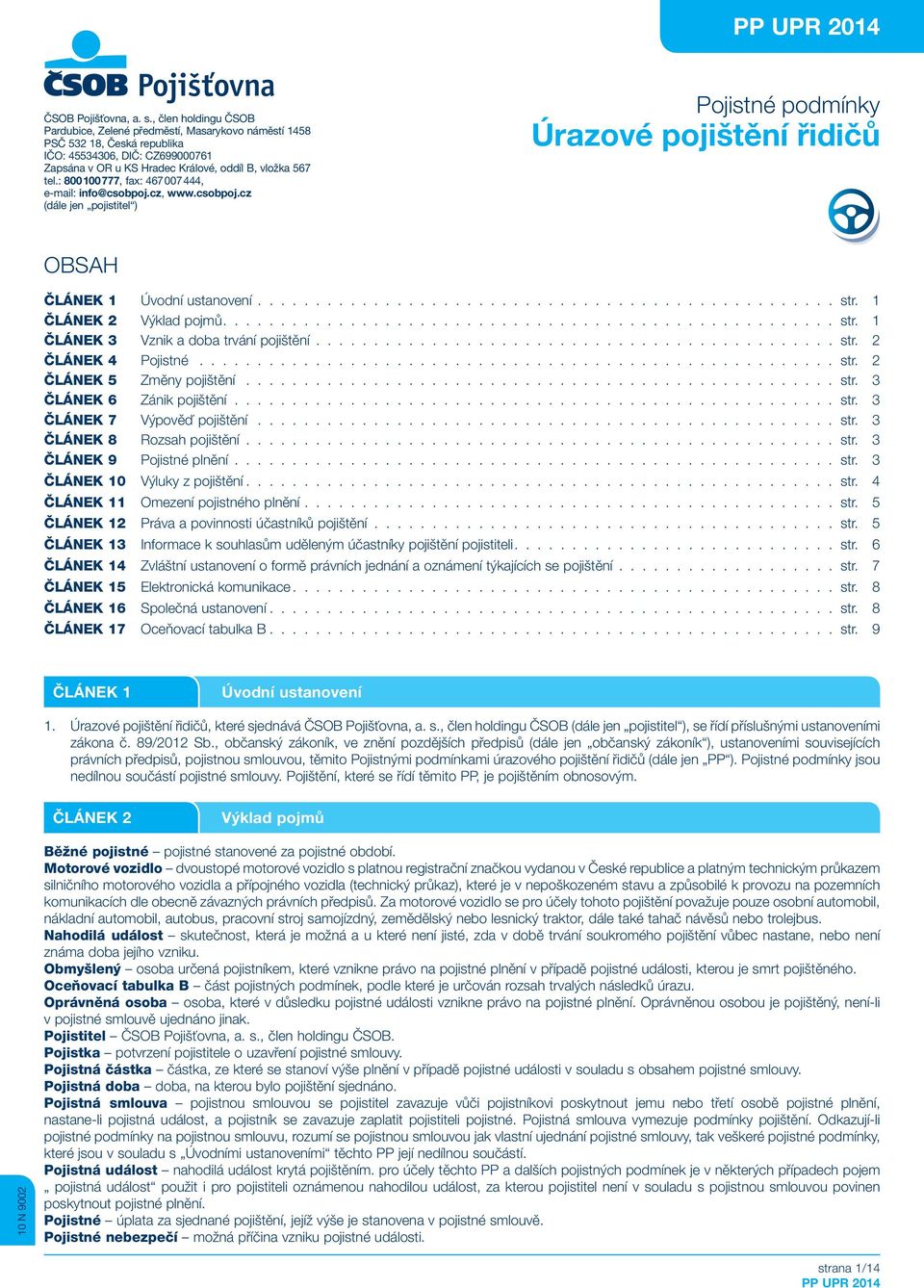 : 800 100 777, fax: 467 007 444, e-mail: info@csobpoj.cz, www.csobpoj.cz (dále jen pojistitel ) Pojistné podmínky Úrazové pojištění řidičů OBSAH ČLÁNEK 1 Úvodní ustanovení str.