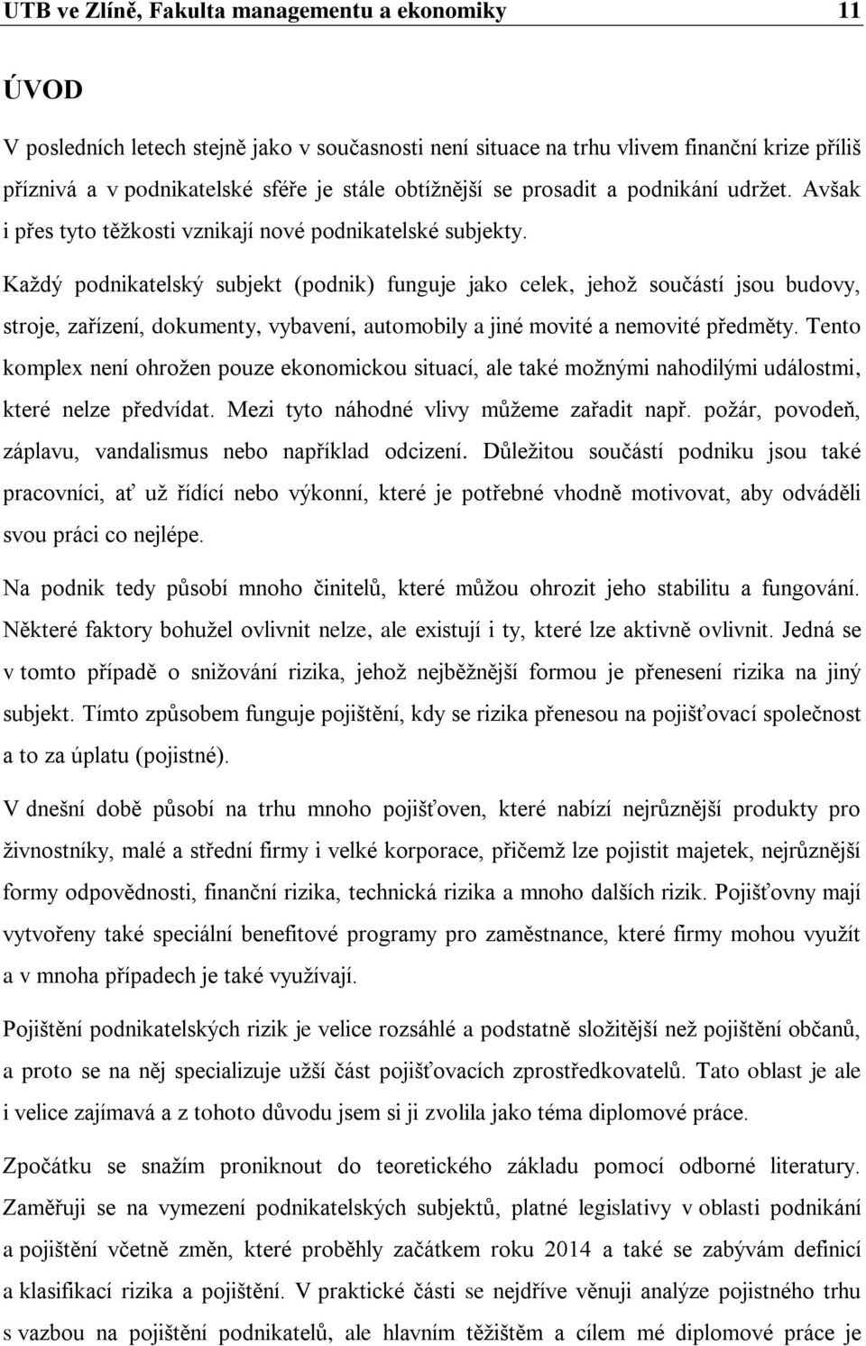 Každý podnikatelský subjekt (podnik) funguje jako celek, jehož součástí jsou budovy, stroje, zařízení, dokumenty, vybavení, automobily a jiné movité a nemovité předměty.