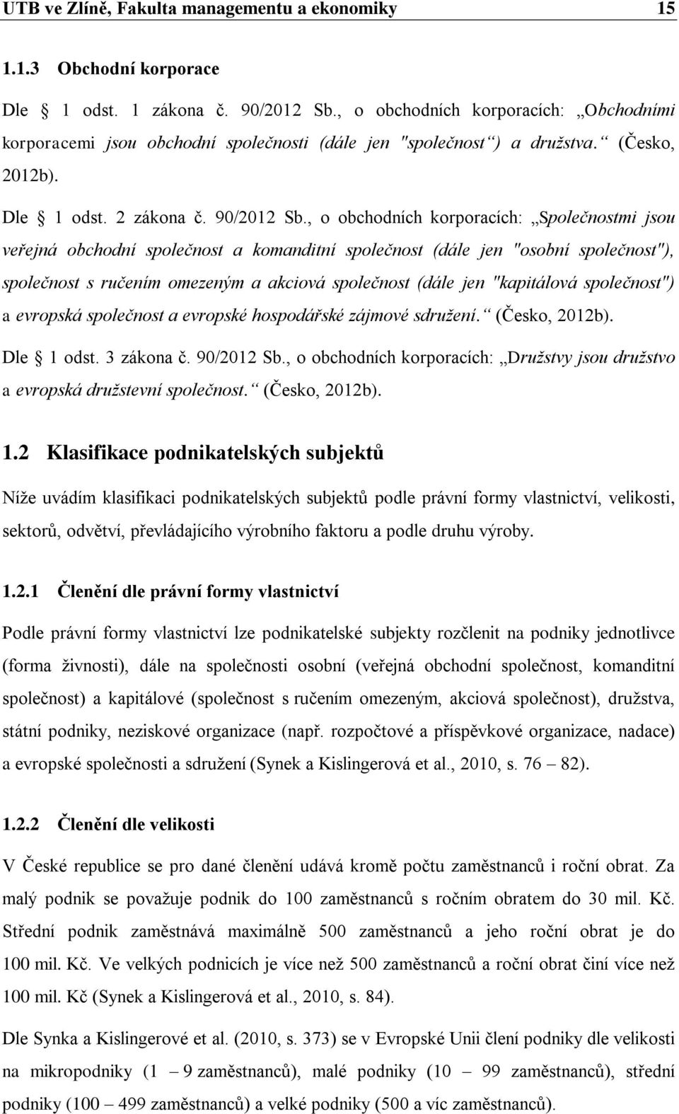 , o obchodních korporacích: Společnostmi jsou veřejná obchodní společnost a komanditní společnost (dále jen "osobní společnost"), společnost s ručením omezeným a akciová společnost (dále jen