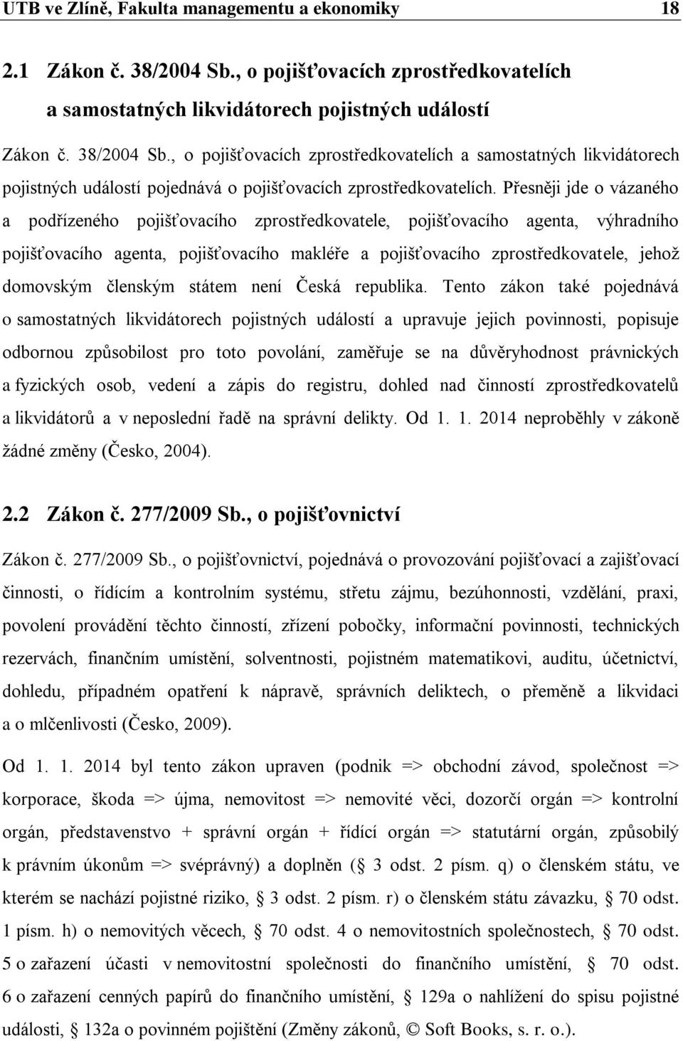 , o pojišťovacích zprostředkovatelích a samostatných likvidátorech pojistných událostí pojednává o pojišťovacích zprostředkovatelích.