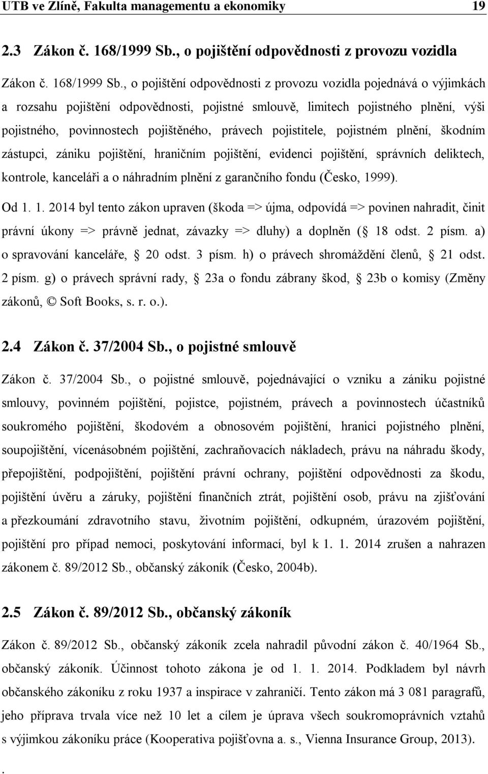 , o pojištění odpovědnosti z provozu vozidla pojednává o výjimkách a rozsahu pojištění odpovědnosti, pojistné smlouvě, limitech pojistného plnění, výši pojistného, povinnostech pojištěného, právech