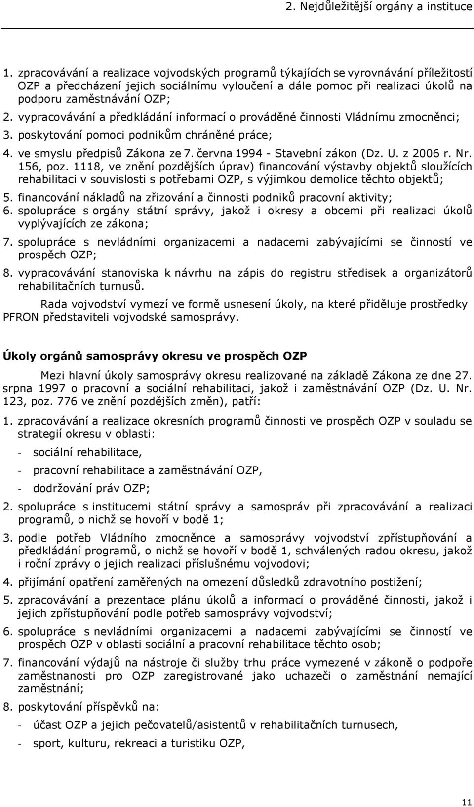 vypracovávání a předkládání informací o prováděné činnosti Vládnímu zmocněnci; 3. poskytování pomoci podnikům chráněné práce; 4. ve smyslu předpisů Zákona ze 7. června 1994 - Stavební zákon (Dz. U.