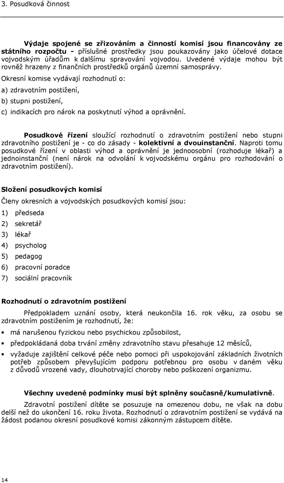 Okresní komise vydávají rozhodnutí o: a) zdravotním postižení, b) stupni postižení, c) indikacích pro nárok na poskytnutí výhod a oprávnění.