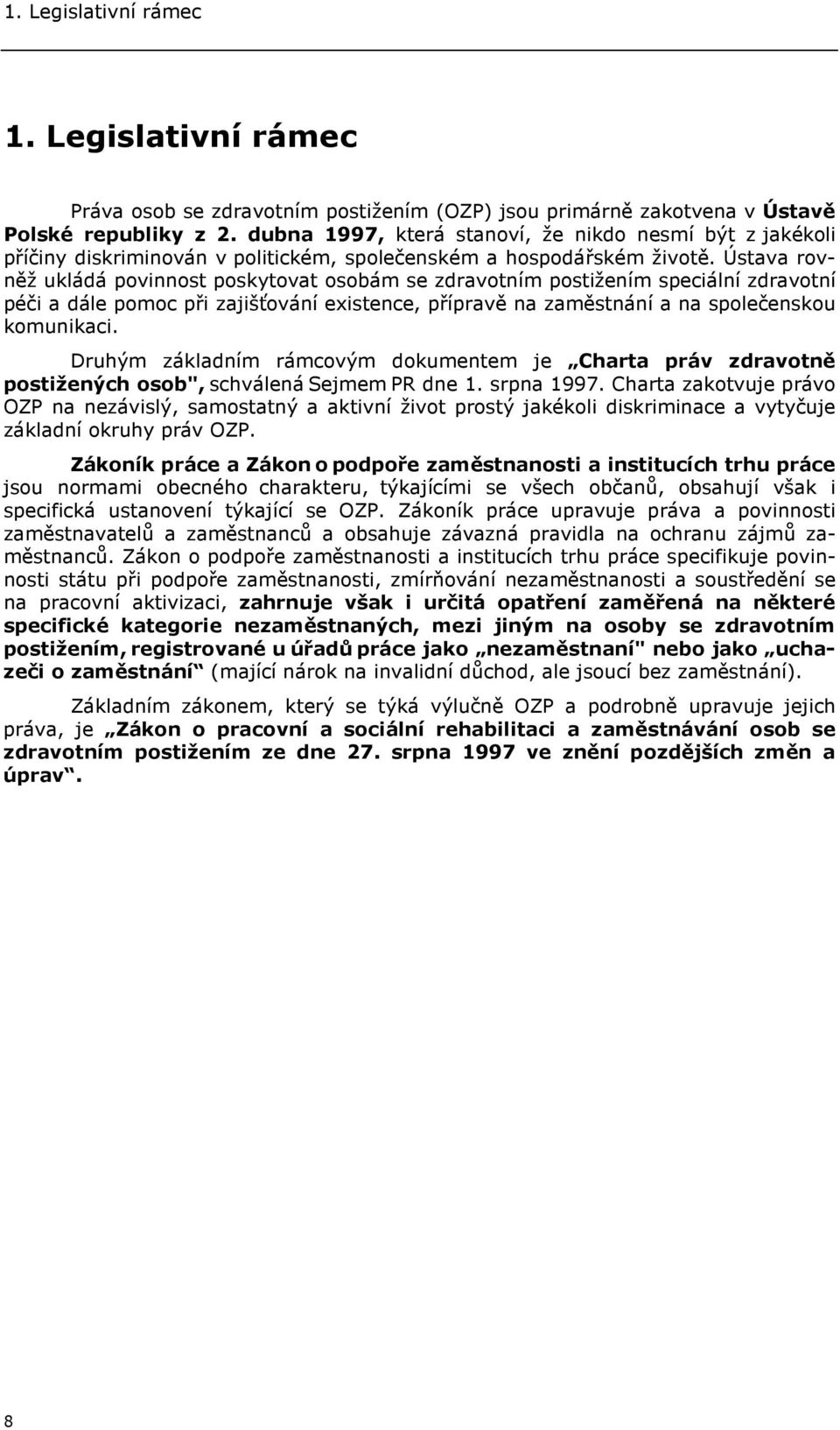 Ústava rovněž ukládá povinnost poskytovat osobám se zdravotním postižením speciální zdravotní péči a dále pomoc při zajišťování existence, přípravě na zaměstnání a na společenskou komunikaci.