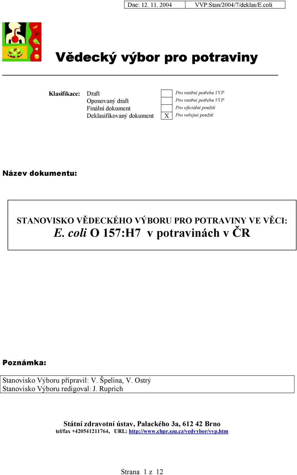 E. coli O 157:H7 v potravinách v ČR Poznámka: Stanovisko Výboru připravil: V. Špelina, V. Ostrý Stanovisko Výboru redigoval: J.