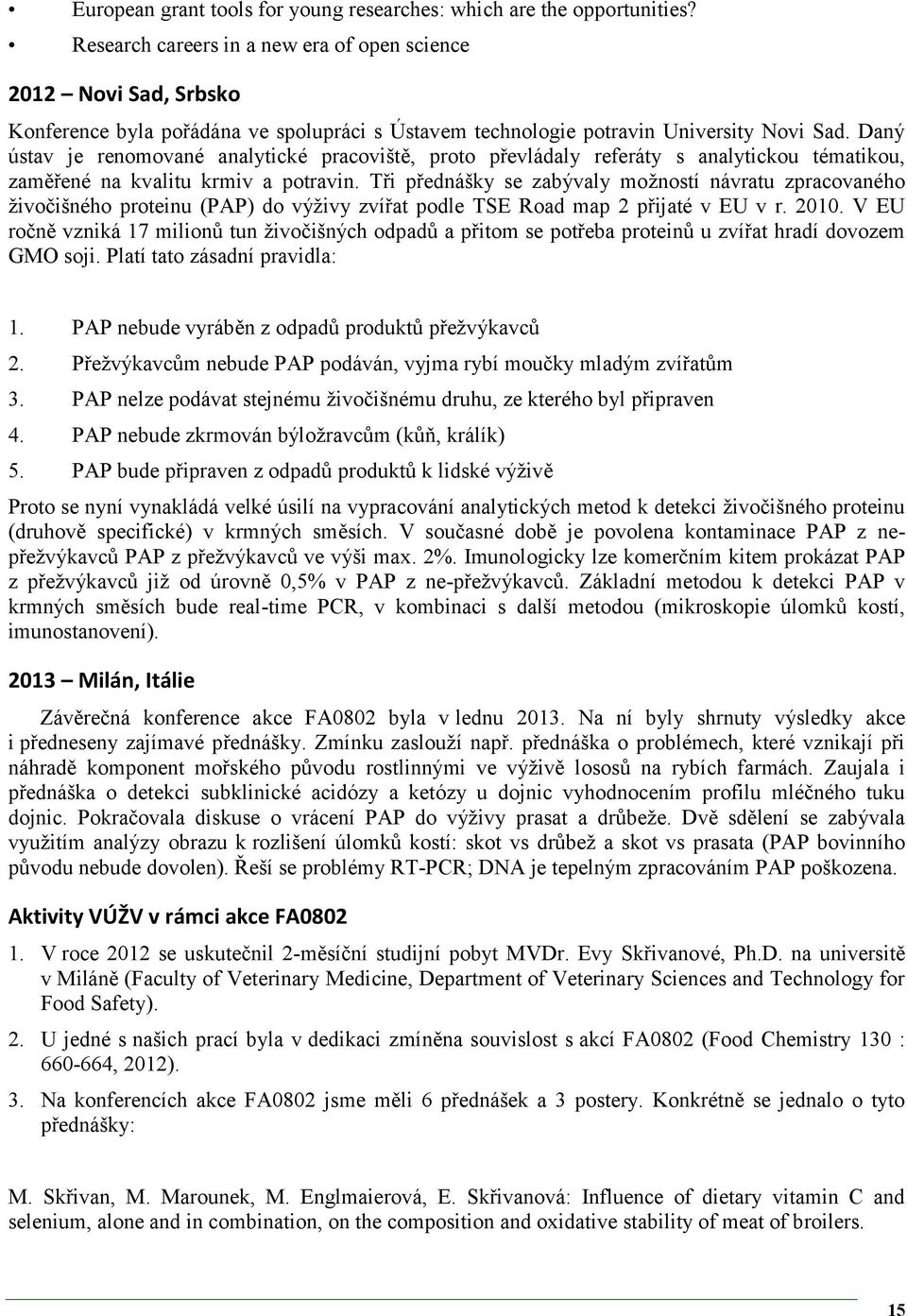 Daný ústav je renomované analytické pracoviště, proto převládaly referáty s analytickou tématikou, zaměřené na kvalitu krmiv a potravin.