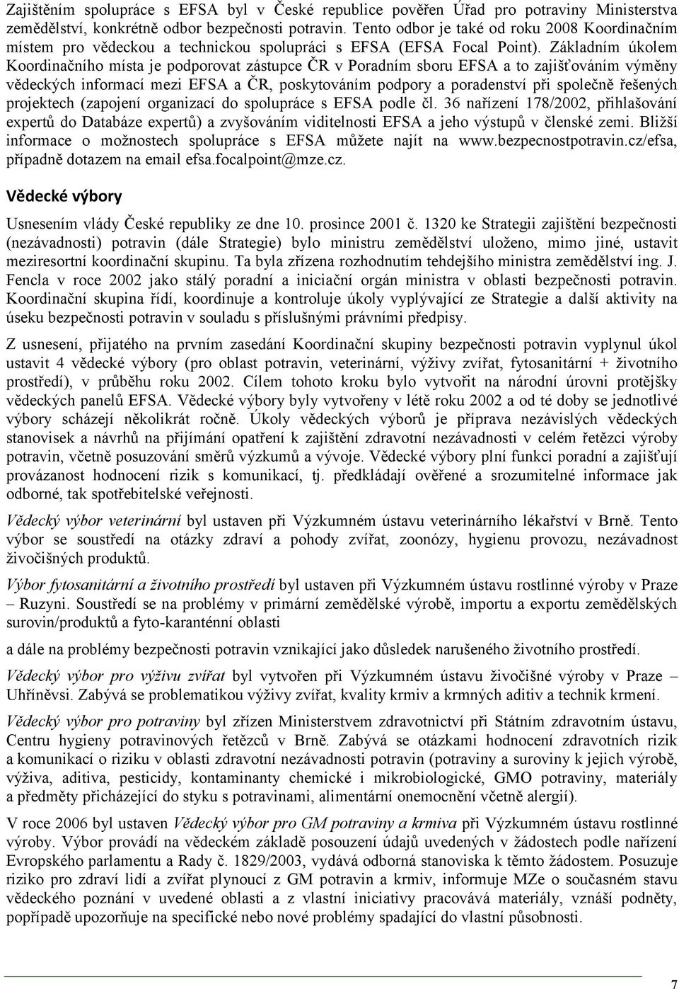 Základním úkolem Koordinačního místa je podporovat zástupce ČR v Poradním sboru EFSA a to zajišťováním výměny vědeckých informací mezi EFSA a ČR, poskytováním podpory a poradenství při společně