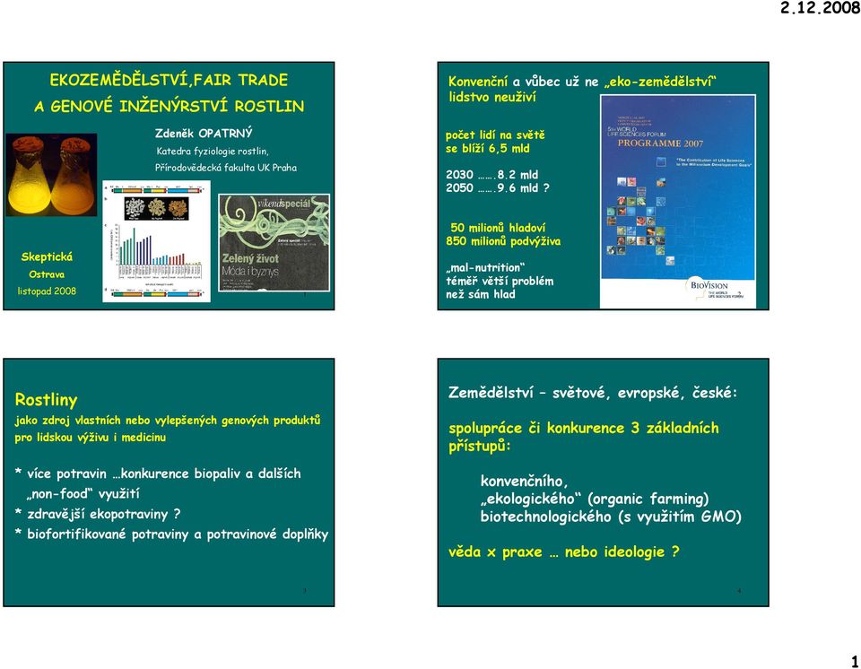 Skeptická Ostrava listopad 2008 1 50 milionů hladoví 850 milionů podvýživa mal-nutrition téměř větší problém než sám hlad 2 Rostliny jako zdroj vlastních nebo vylepšených genových produktů pro