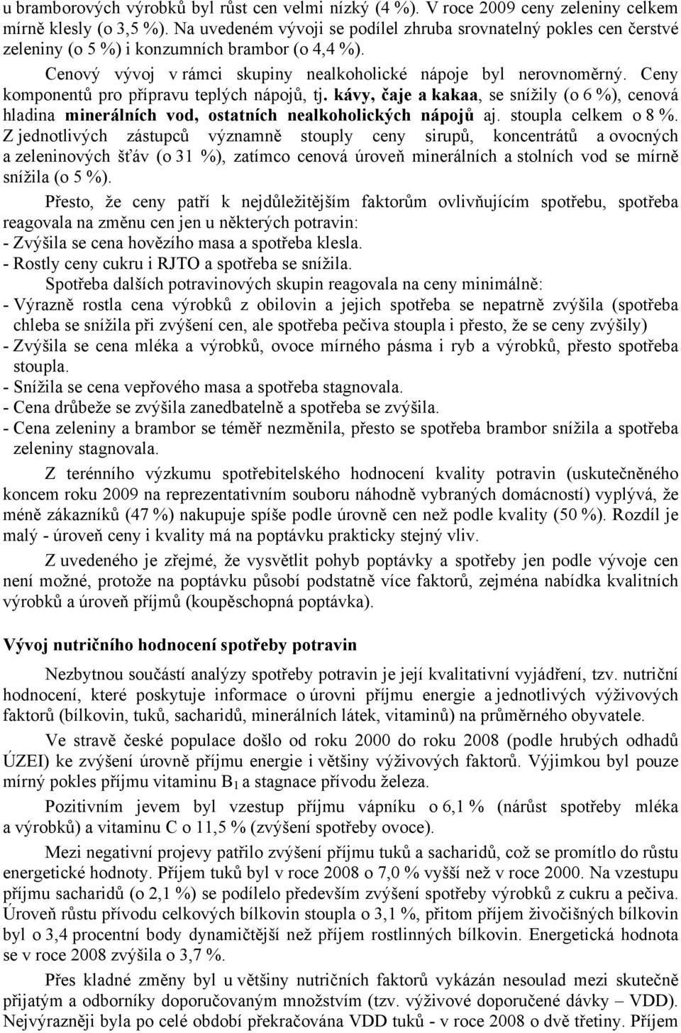 Ceny komponentů pro přípravu teplých nápojů, tj. kávy, čaje a kakaa, se snížily (o 6 %), cenová hladina minerálních vod, ostatních nealkoholických nápojů aj. stoupla celkem o 8 %.