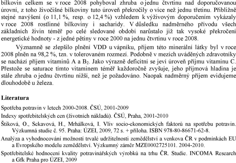 V důsledku nadměrného přívodu všech základních živin téměř po celé sledované období narůstalo již tak vysoké překročení energetické hodnoty - z jedné pětiny v roce 2000 na jednu čtvrtinu v roce 2008.