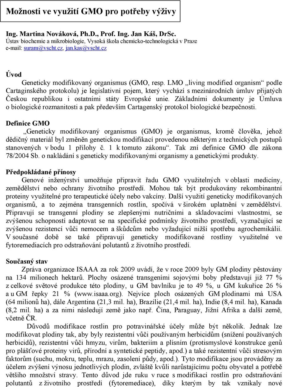 LMO living modified organism podle Cartaginského protokolu) je legislativní pojem, který vychází s mezinárodních úmluv přijatých Českou republikou i ostatními státy Evropské unie.