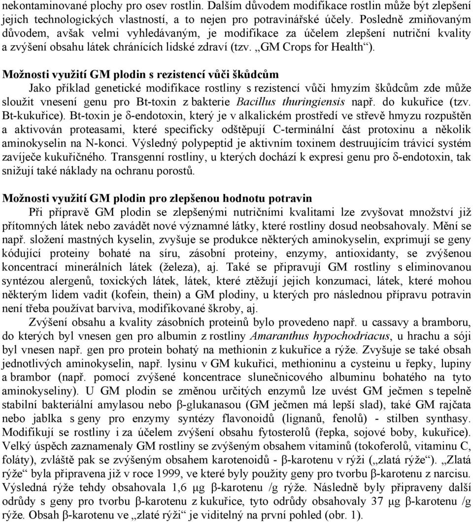 Možnosti využití GM plodin s rezistencí vůči škůdcům Jako příklad genetické modifikace rostliny s rezistencí vůči hmyzím škůdcům zde může sloužit vnesení genu pro Bt-toxin z bakterie Bacillus