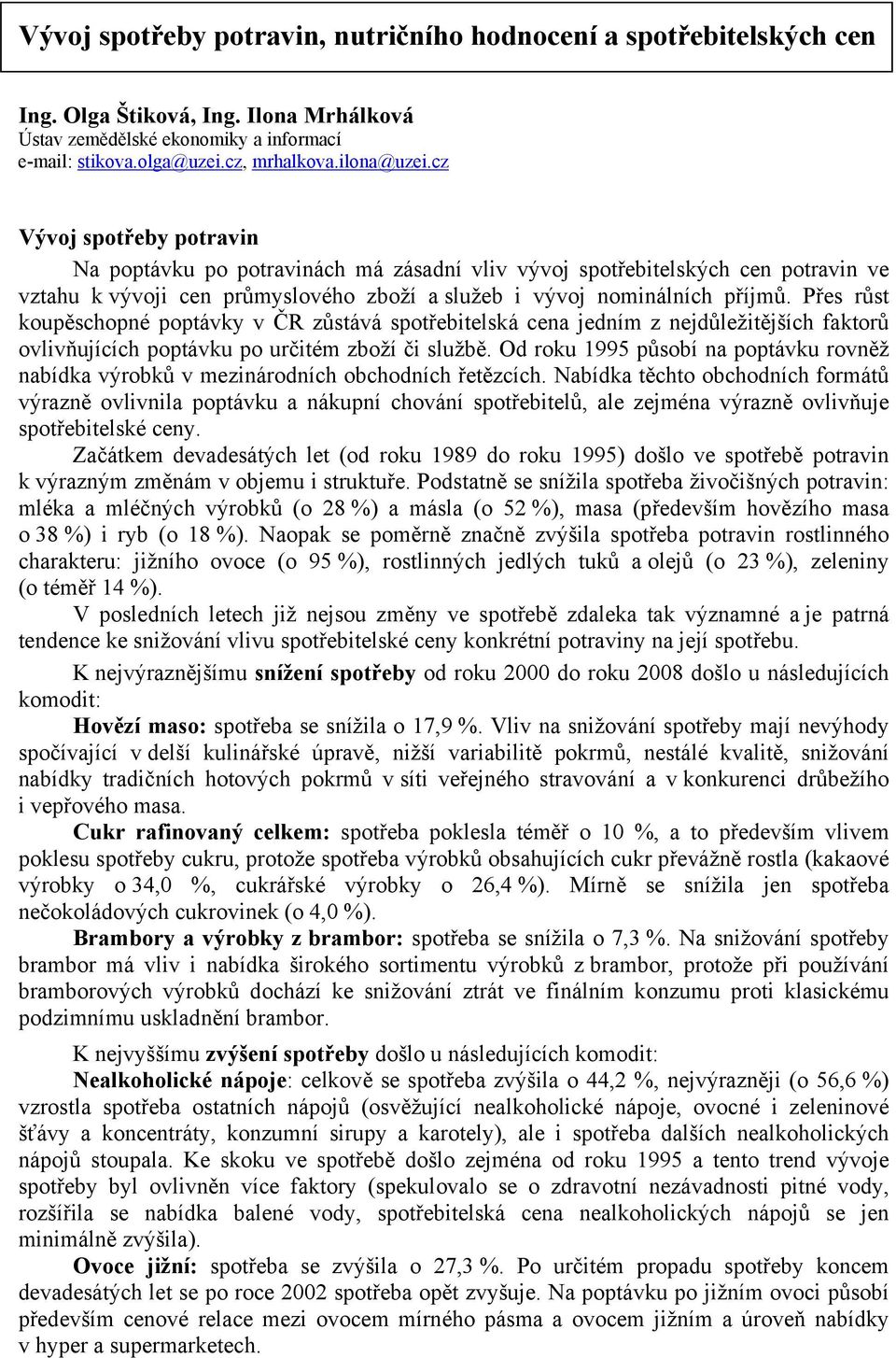 Přes růst koupěschopné poptávky v ČR zůstává spotřebitelská cena jedním z nejdůležitějších faktorů ovlivňujících poptávku po určitém zboží či službě.