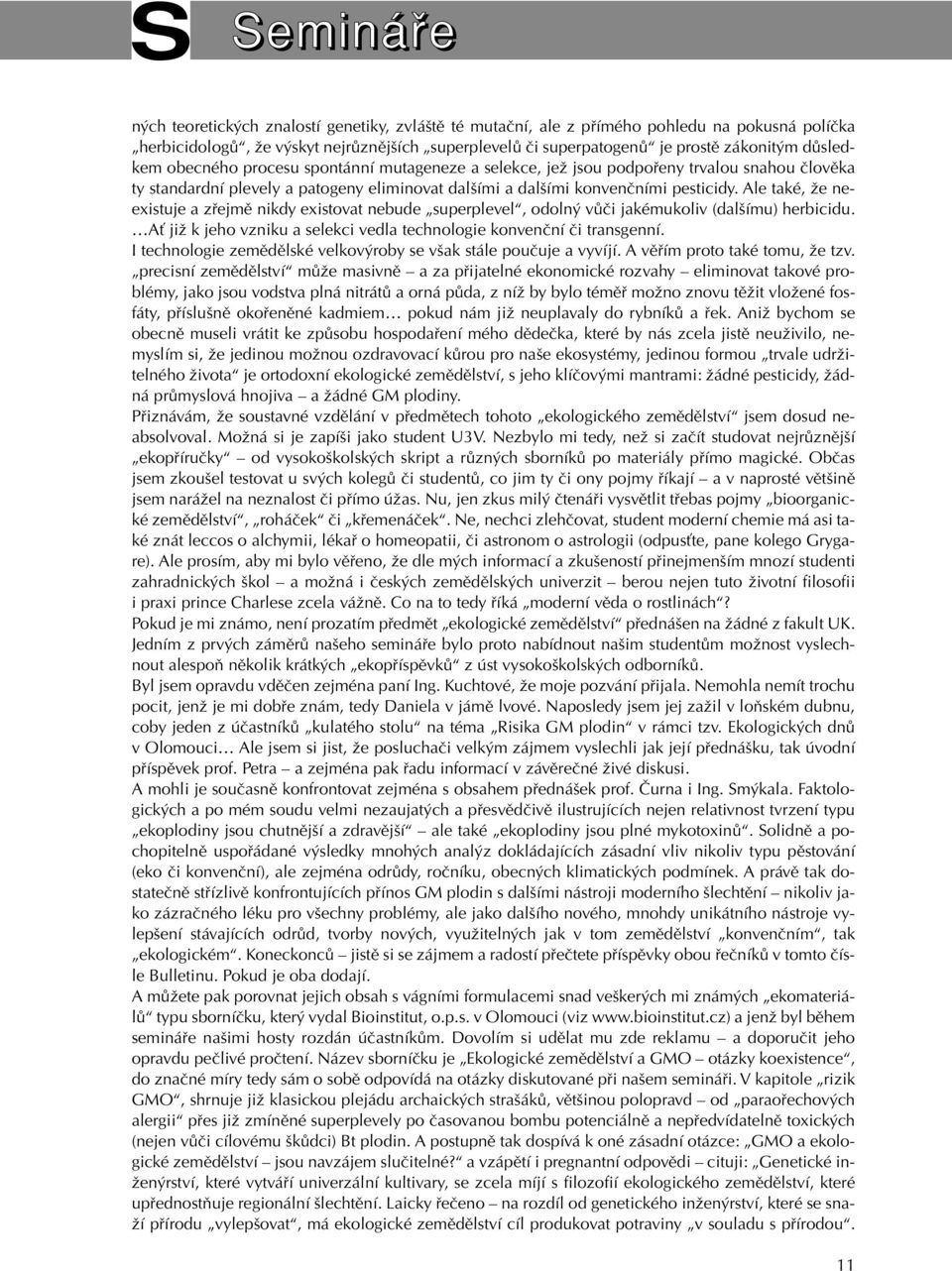 Ale také, Ïe neexistuje a zfiejmû nikdy existovat nebude superplevel, odoln vûãi jakémukoliv (dal ímu) herbicidu. AÈ jiï k jeho vzniku a selekci vedla technologie konvenãní ãi transgenní.