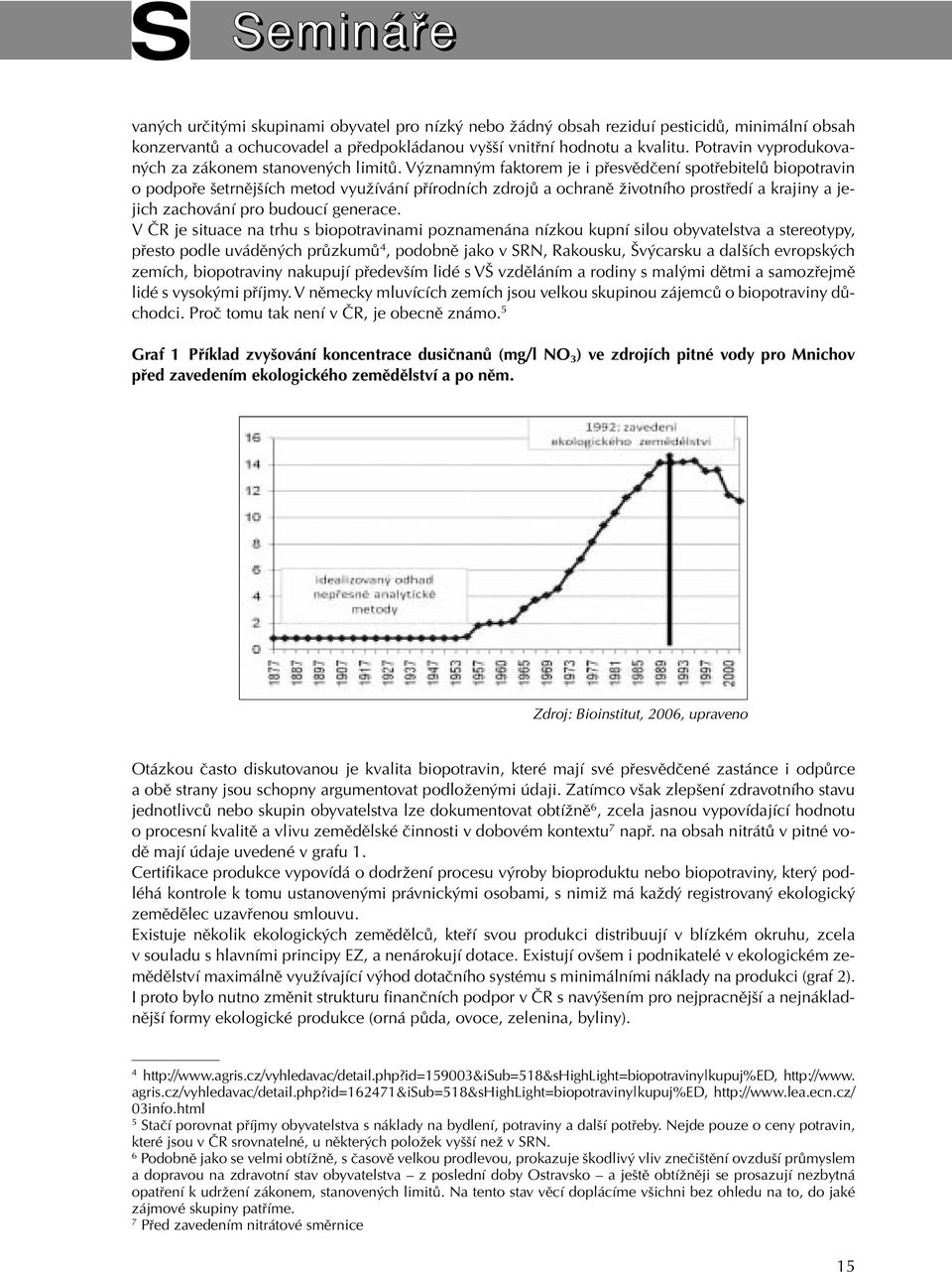 V znamn m faktorem je i pfiesvûdãení spotfiebitelû biopotravin o podpofie etrnûj ích metod vyuïívání pfiírodních zdrojû a ochranû Ïivotního prostfiedí a krajiny a jejich zachování pro budoucí