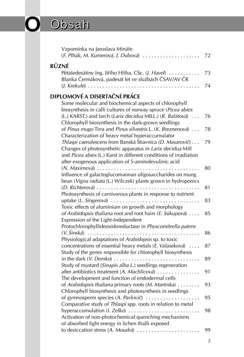 ...................................... 74 DIPLOMOVÉ A DISERTAâNÍ PRÁCE Some molecular and biochemical aspects of chlorophyll biosynthesis in calli cultures of norway spruce (Picea abies (L.) KARST.