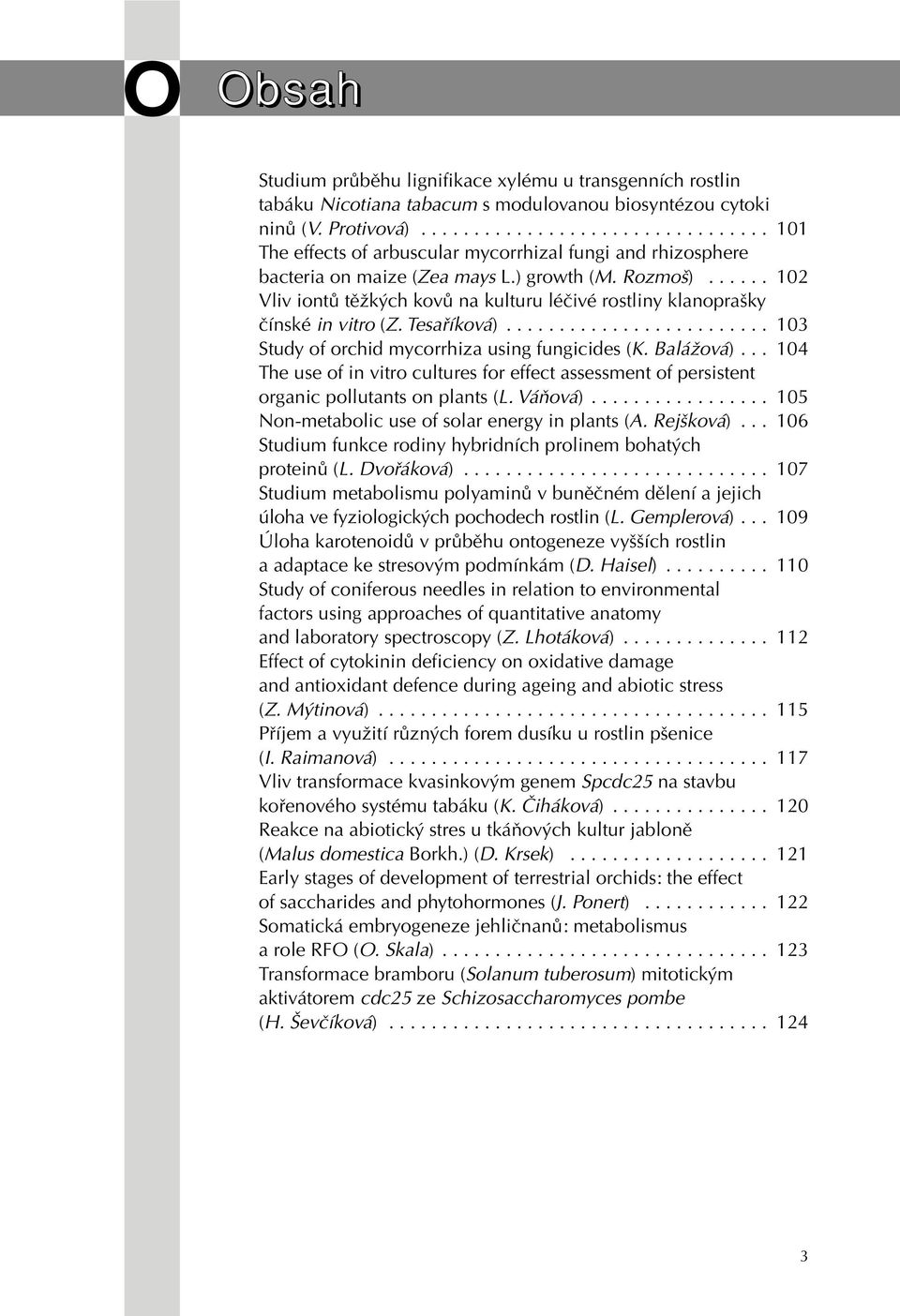 ..... 102 Vliv iontû tûïk ch kovû na kulturu léãivé rostliny klanopra ky ãínské in vitro (Z. Tesafiíková)......................... 103 Study of orchid mycorrhiza using fungicides (K. BaláÏová).