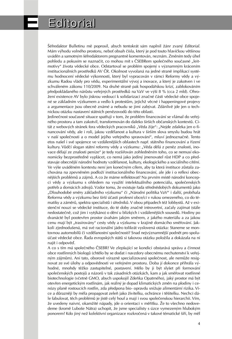 Zmûním tedy úhel pohledu a pokusím se naznaãit, co mohou mít s âsebrem spoleãného souãasné leitmotivy Ïivota vûdecké obce.