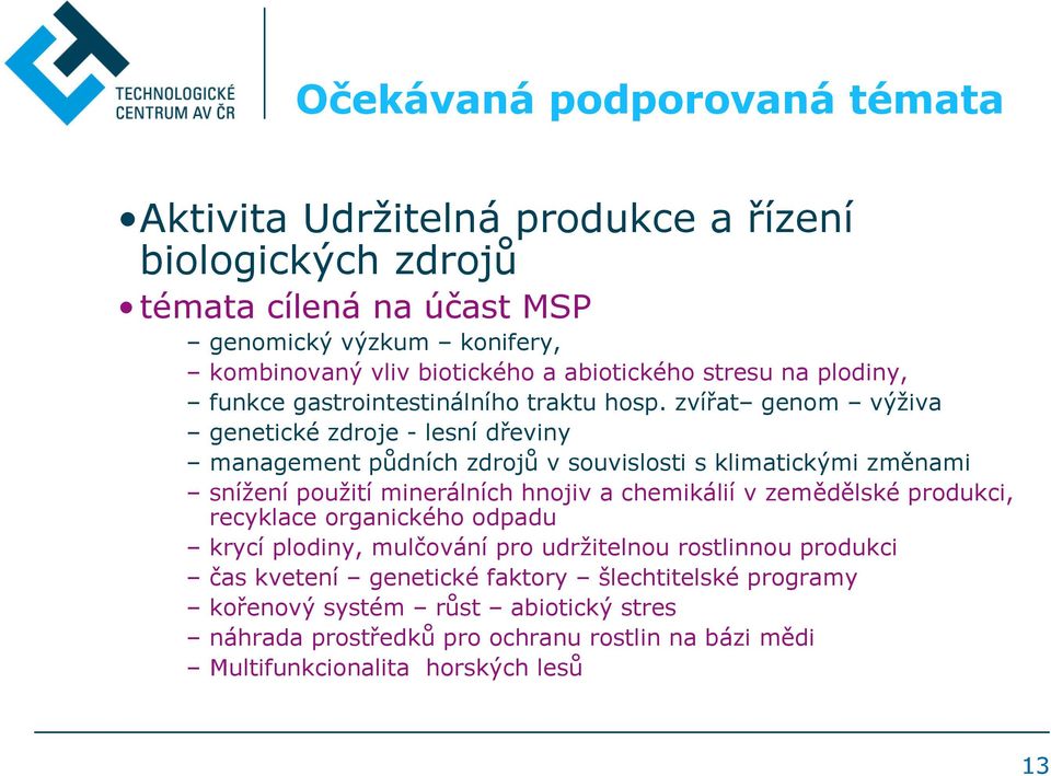 zvířat genom výživa genetické zdroje - lesní dřeviny management půdních zdrojů v souvislosti s klimatickými změnami snížení použití minerálních hnojiv a chemikálií v