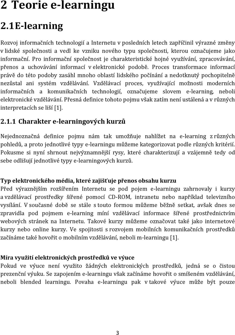 Pro informační společnost je charakteristické hojné využívání, zpracovávání, přenos a uchovávání informací v elektronické podobě.