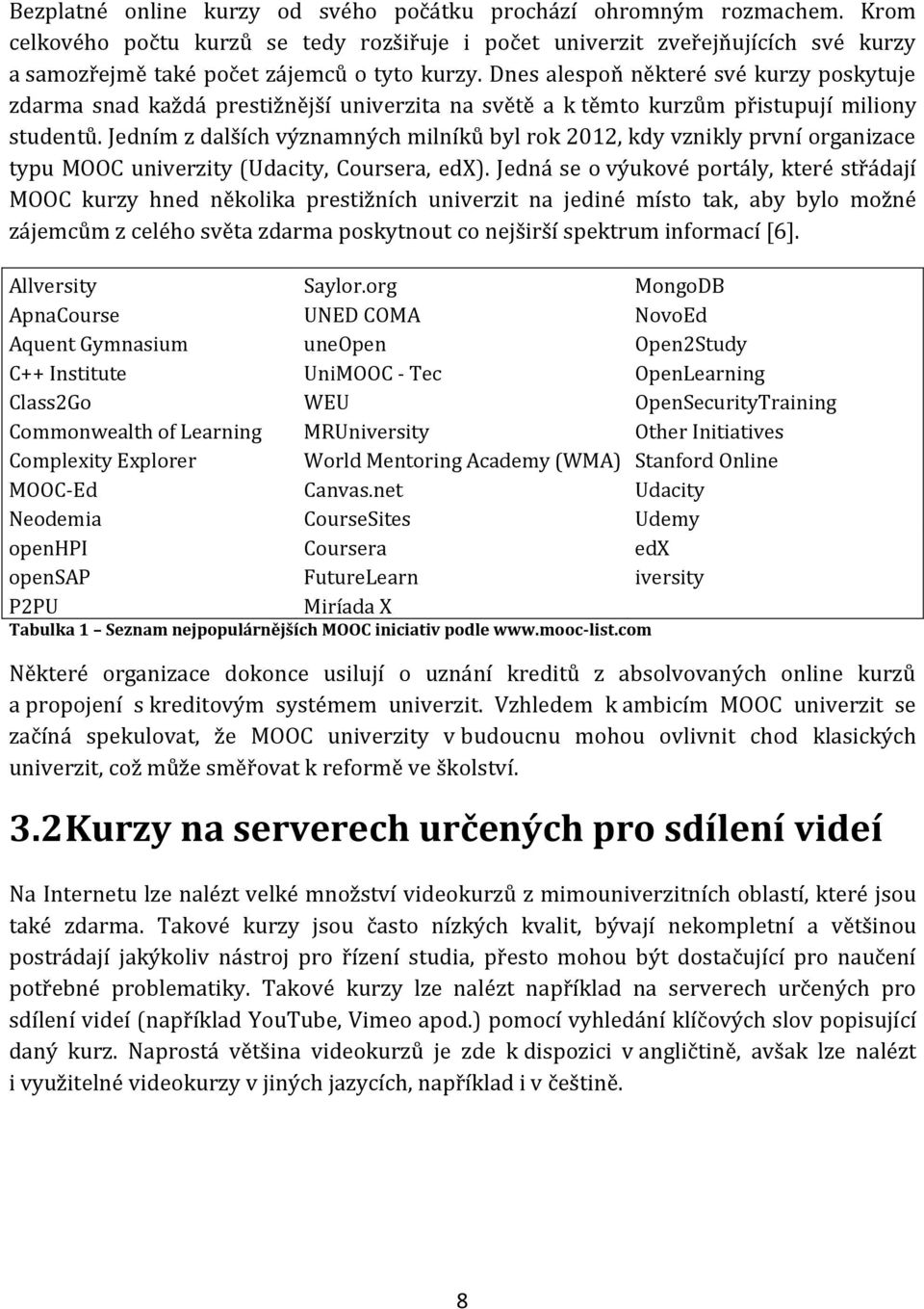 Dnes alespoň některé své kurzy poskytuje zdarma snad každá prestižnější univerzita na světě a k těmto kurzům přistupují miliony studentů.