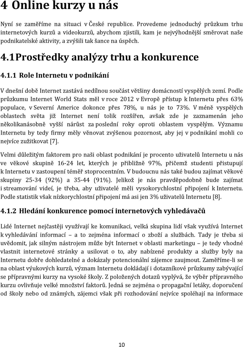 1 Prostředky analýzy trhu a konkurence 4.1.1 Role Internetu v podnikání V dnešní době Internet zastává nedílnou součást většiny domácností vyspělých zemí.