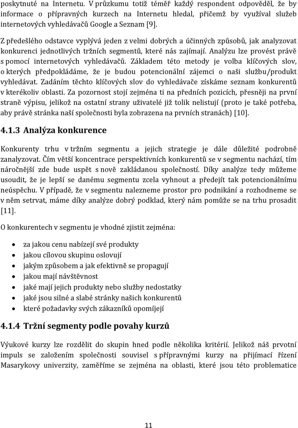 Z předešlého odstavce vyplývá jeden z velmi dobrých a účinných způsobů, jak analyzovat konkurenci jednotlivých tržních segmentů, které nás zajímají.