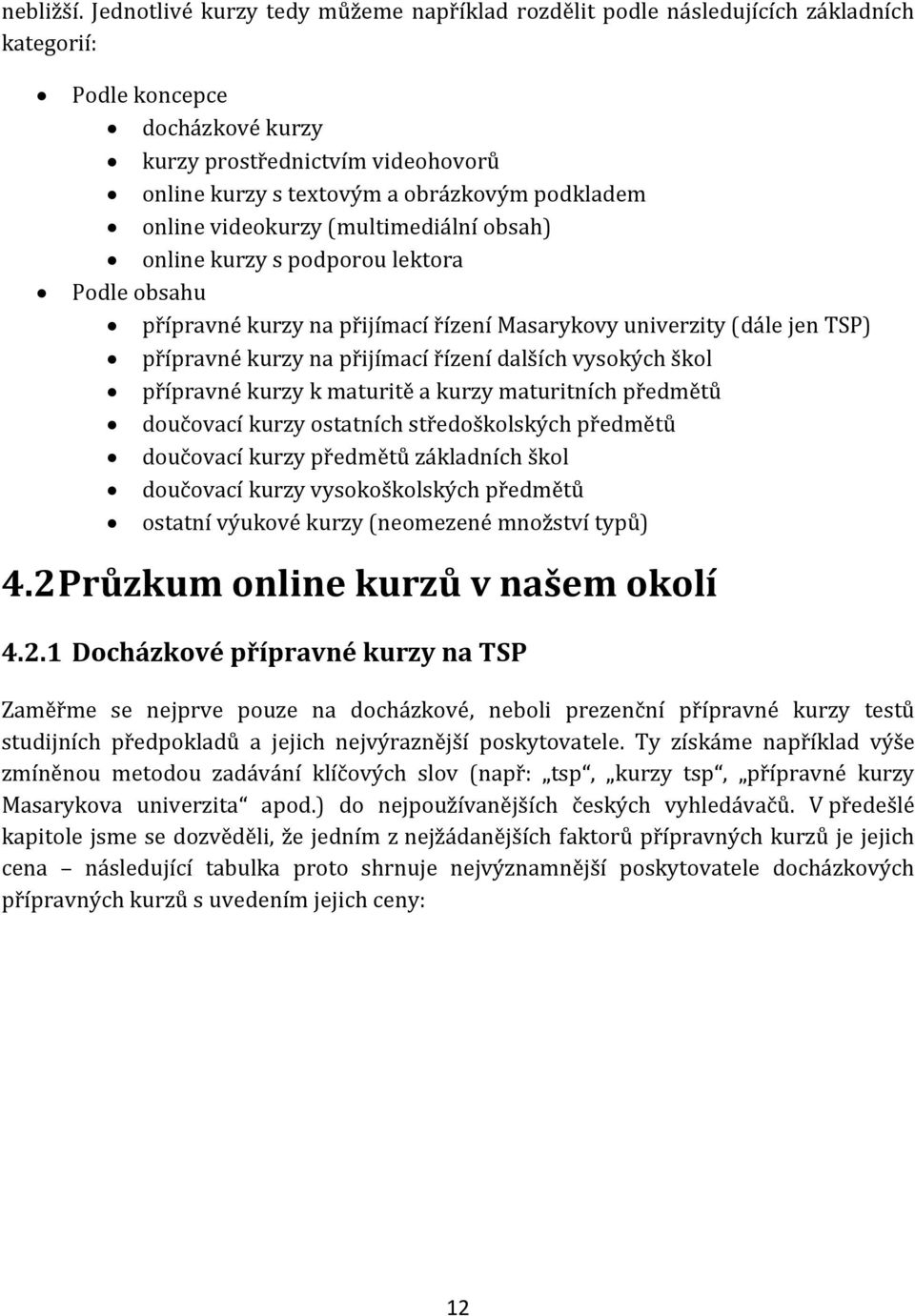 podkladem online videokurzy (multimediální obsah) online kurzy s podporou lektora Podle obsahu přípravné kurzy na přijímací řízení Masarykovy univerzity (dále jen TSP) přípravné kurzy na přijímací