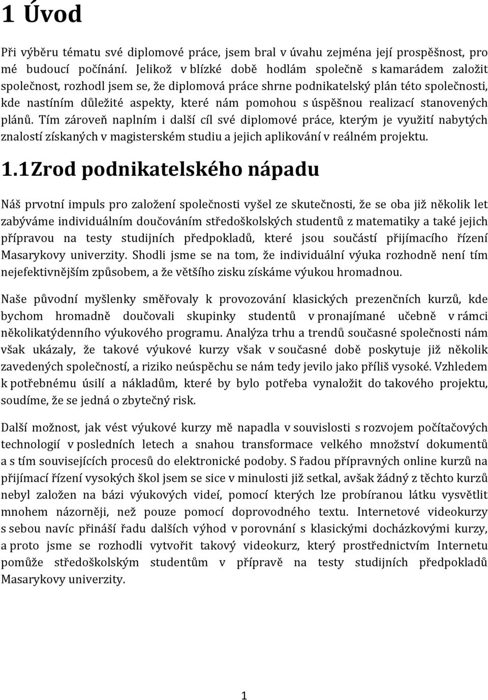 úspěšnou realizací stanovených plánů. Tím zároveň naplním i další cíl své diplomové práce, kterým je využití nabytých znalostí získaných v magisterském studiu a jejich aplikování v reálném projektu.