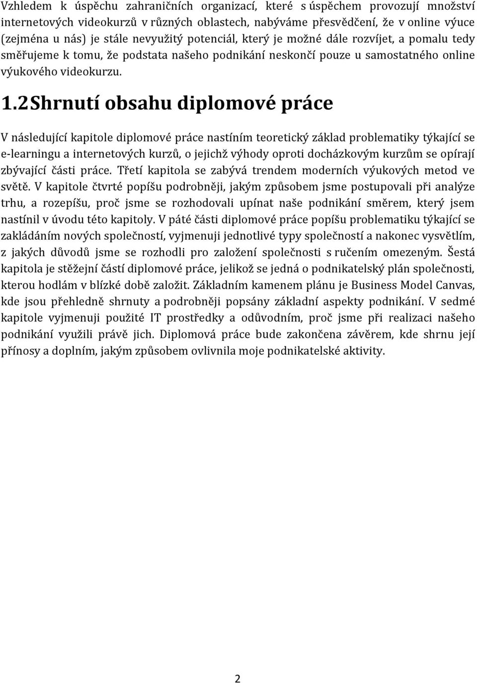 2 Shrnutí obsahu diplomové práce V následující kapitole diplomové práce nastíním teoretický základ problematiky týkající se e-learningu a internetových kurzů, o jejichž výhody oproti docházkovým