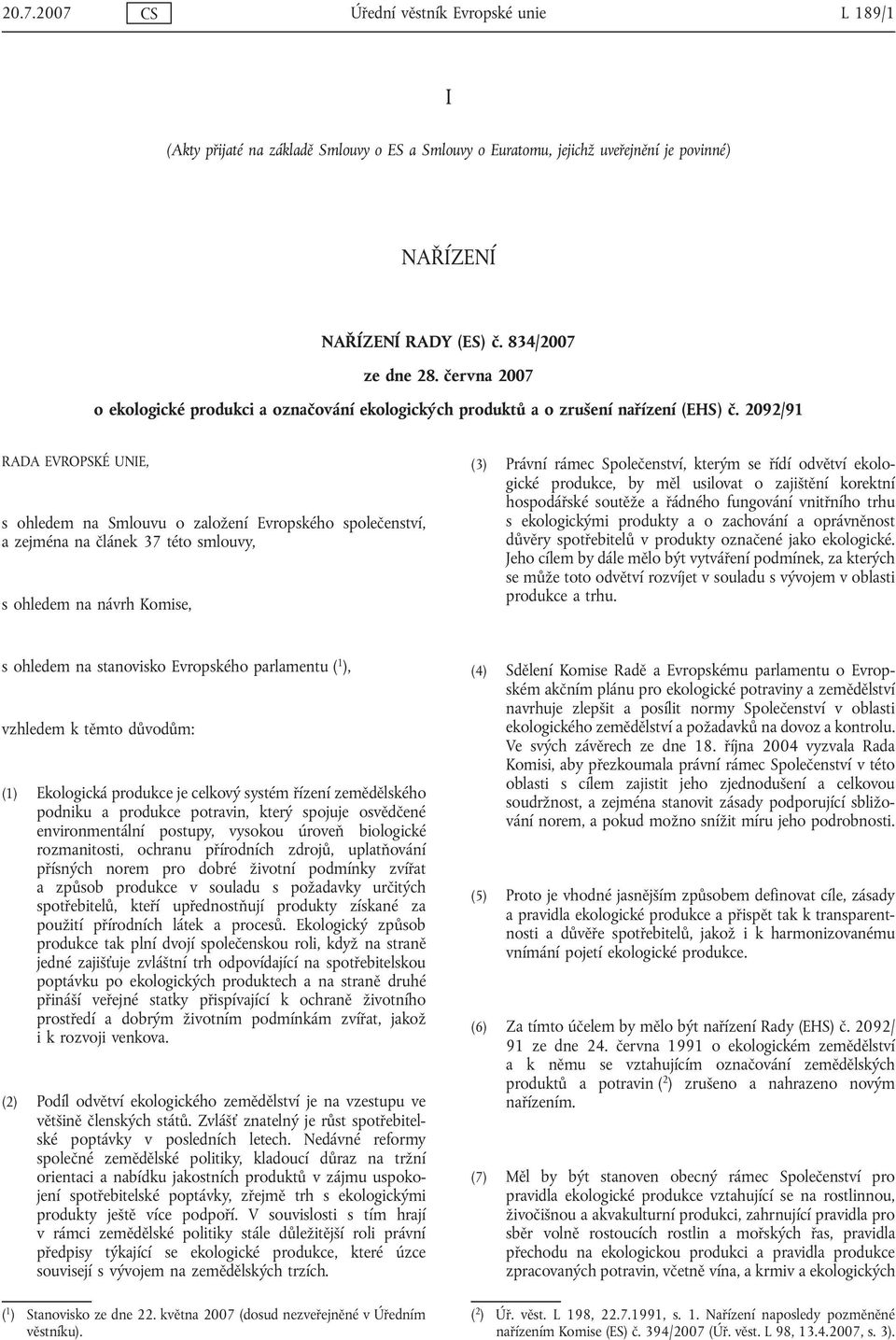 2092/91 RADA EVROPSKÉ UNIE, s ohledem na Smlouvu o založení Evropského společenství, a zejména na článek 37 této smlouvy, s ohledem na návrh Komise, (3) Právní rámec Společenství, kterým se řídí