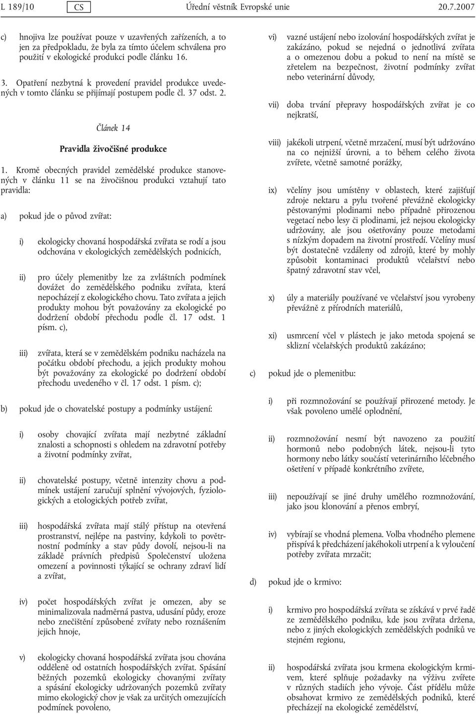 Opatření nezbytná k provedení pravidel produkce uvedených v tomto článku se přijímají postupem podle čl. 37 odst. 2. Článek 14 Pravidla živočišné produkce 1.