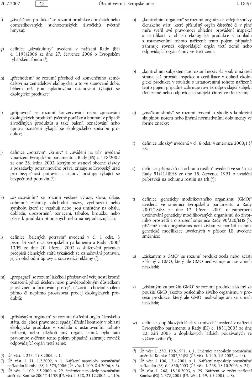 července 2006 o Evropském rybářském fondu ( 1 ); h) přechodem se rozumí přechod od konvenčního zemědělství na zemědělství ekologické, a to ve stanovené době, během níž jsou uplatňována ustanovení