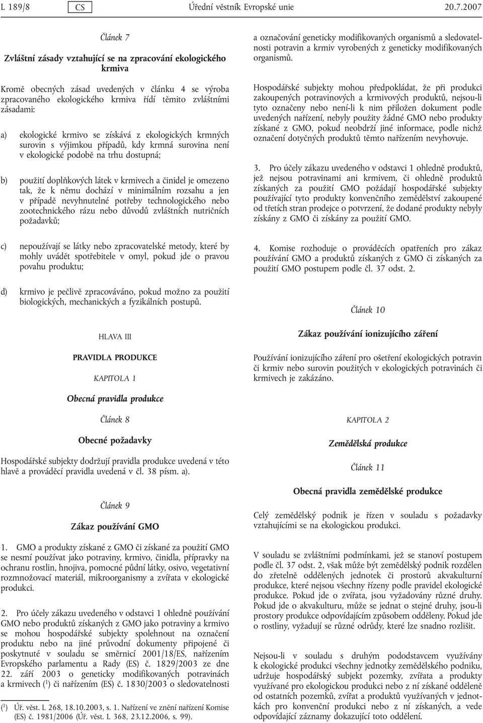 ekologické krmivo se získává z ekologických krmných surovin s výjimkou případů, kdy krmná surovina není v ekologické podobě na trhu dostupná; b) použití doplňkových látek v krmivech a činidel je