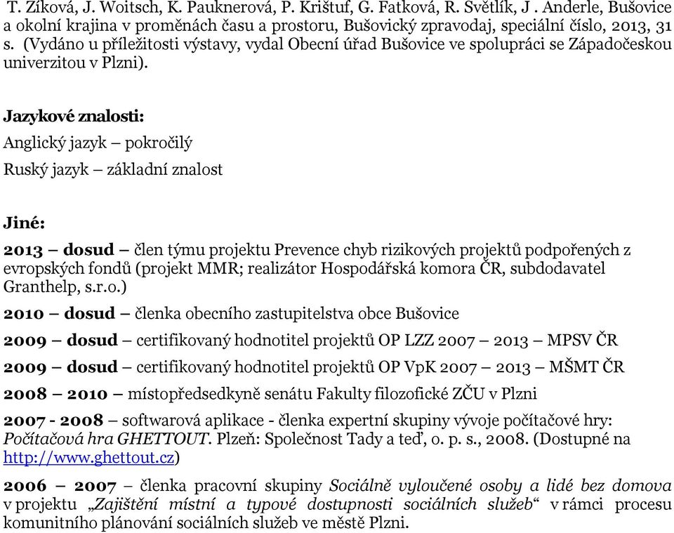 Jazykové znalosti: Anglický jazyk pokročilý Ruský jazyk základní znalost Jiné: 2013 dosud člen týmu projektu Prevence chyb rizikových projektů podpořených z evropských fondů (projekt MMR; realizátor