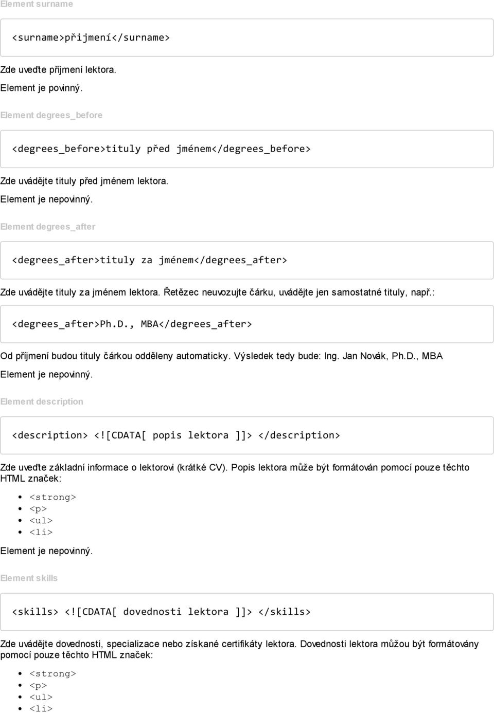 Element degrees_after <degrees_after>tituly za jménem</degrees_after> Zde uvádějte tituly za jménem lektora. Řetězec neuvozujte čárku, uvádějte jen samostatné tituly, např.: <degrees_after>ph.d., MBA</degrees_after> Od příjmení budou tituly čárkou odděleny automaticky.