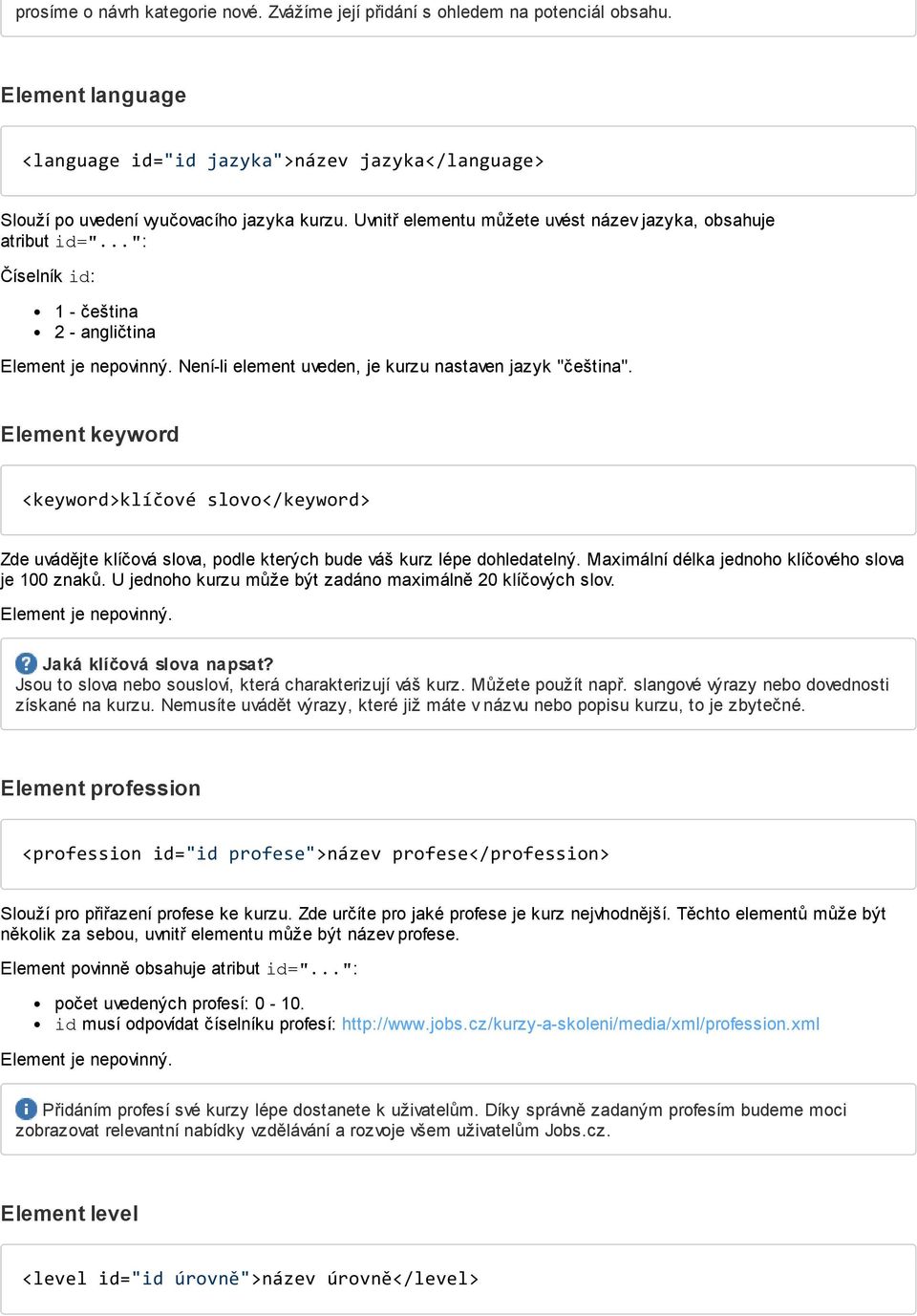 Element keyword <keyword>klíčové slovo</keyword> Zde uvádějte klíčová slova, podle kterých bude váš kurz lépe dohledatelný. Maximální délka jednoho klíčového slova je 100 znaků.