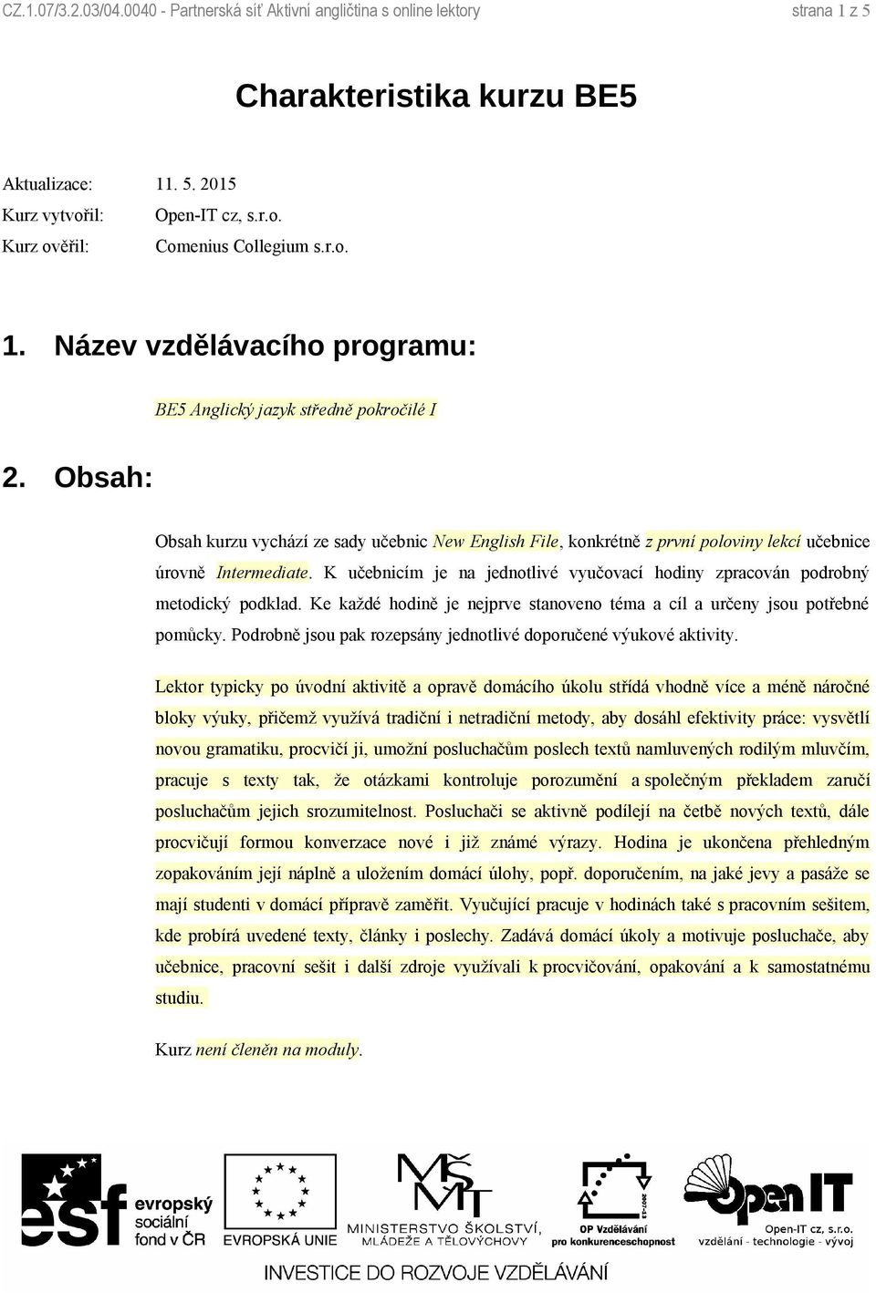 Obsah: Obsah kurzu vychází ze sady učebnic New English File, konkrétně z první poloviny lekcí učebnice úrovně Intermediate.