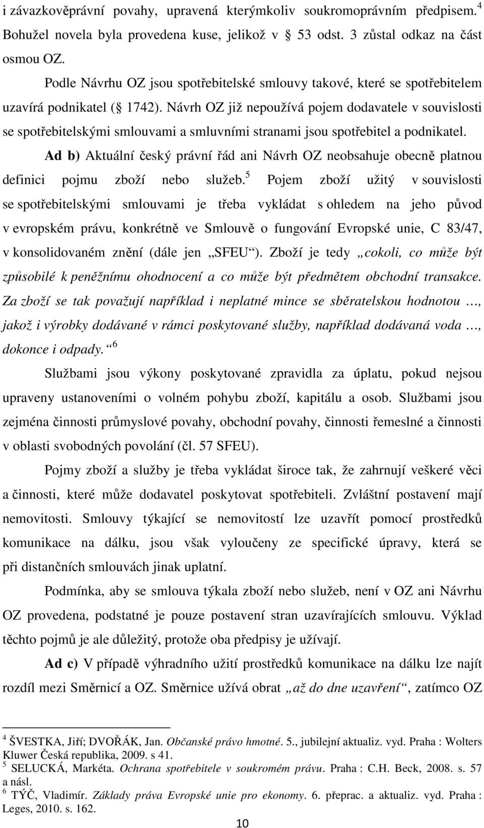 Návrh OZ již nepoužívá pojem dodavatele v souvislosti se spotřebitelskými smlouvami a smluvními stranami jsou spotřebitel a podnikatel.